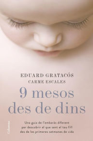 Title: 9 mesos des de dins: Una guia de l'embaràs diferent per descobrir el que sent el teu fill des de les primeres setmanes de vida, Author: Eduard Gratacós Solsona