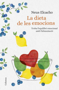 Title: La dieta de les emocions: Troba l'equilibri emocional amb l'alimentació, Author: Neus Elcacho