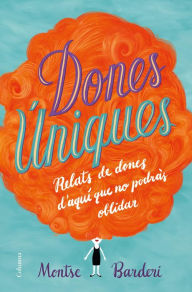 Title: Dones úniques: Relats de dones d'aquí que no podràs oblidar, Author: Montse Barderi