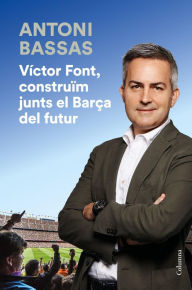 Title: Víctor Font, construïm junts el Barça del futur, Author: Antoni Bassas
