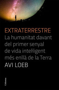 Title: Extraterrestre: La humanitat davant del primer senyal de vida intel·ligent més enllà de la Terra, Author: Avi Loeb