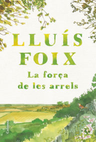 Title: La força de les arrels, Author: Lluís Foix Carnicé