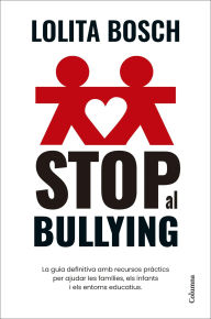 Title: Stop al bullying: La guia definitiva amb recursos pràctics per ajudar les famílies, els infants i els entorns educatius, Author: Lolita Bosch