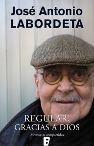 Title: Regular, gracias a dios: Memorias compartidas, Author: José Antonio Labordeta