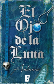 Title: El Ojo de la Luna (Serie El libro sin nombre 2): ¡Disfrútalo mientras dure...!, Author: Anónimo