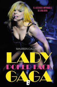 Title: Lady Gaga. Poker Face: El ascenso imparable de una diva, Author: Maureen Callahan