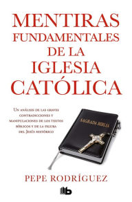 Title: Mentiras fundamentales de la Iglesia Católica: (Edición revisada), Author: Pepe Rodríguez