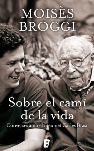 Title: Sobre el camí de la vida: Converses amb el meu net Carles Braso, Author: Moisès Broggi