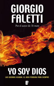 Title: Yo soy Dios: LAS GUERRAS ACABAN. EL ODIO PERDURA PARA SIEMPRE, Author: Giorgio Faletti