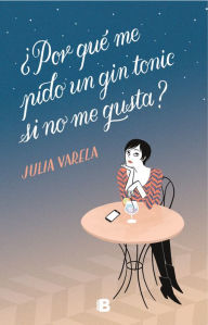 Title: ¿Por qué me pido un gin-tonic si no me gusta?, Author: Julia Varela