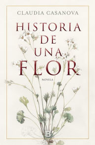 Title: Historia de una flor / Story of a Flower, Author: Claudia Casanova