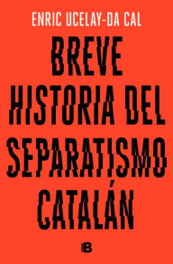 Title: Breve historia del separatismo catalán, Author: Enric Ucelay-da Cal