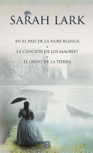 Title: Trilogía de la Nube blanca (En el país de la nube blanca La canción de los maoríes El grito de la tierra), Author: Sarah Lark