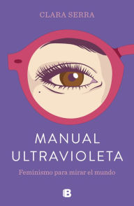 Title: Manual ultravioleta: Feminismo para mirar el mundo, Author: Clara Serra