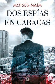 Title: Dos espías en Caracas (Two Spies in Caracas), Author: Moisés Naím