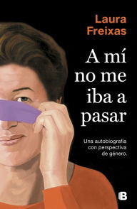 Title: A mí no me iba a pasar: Una autobiografía con perspectiva de género, Author: Laura Freixas