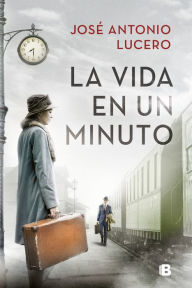 Title: La vida en un minuto, Author: José Antonio Lucero