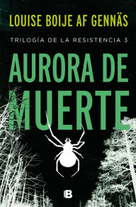 Title: Aurora de muerte (Trilogía de la Resistencia 3), Author: Louise Boije af Gennäs