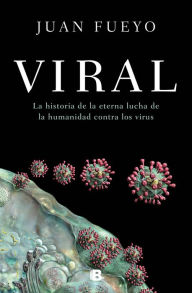 Title: Viral: La historia de la eterna lucha de la humanidad contra los virus / Viral: The Story of Humanity's Eternal Struggle Against Viruses, Author: Juan Fueyo
