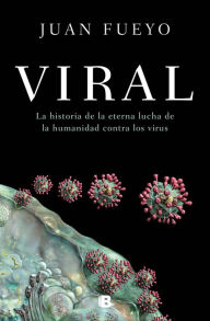 Title: Viral: La historia de la eterna lucha de la humanidad contra los virus, Author: Juan Fueyo
