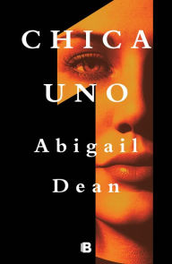 Title: Chica Uno (Girl A), Author: Abigail Dean