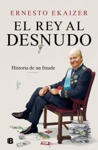 Title: El rey al desnudo: El fraude, Author: Ernesto Ekaizer