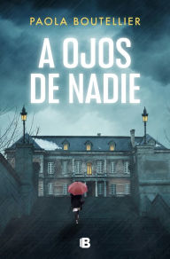 Title: A ojos de nadie (Trilogía A ojos de nadie 1), Author: Paola Boutellier