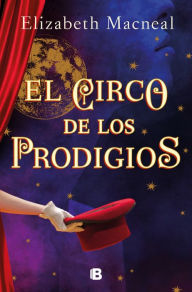 Title: El circo de los prodigios / Circus of Wonders, Author: Elizabeth Macneal