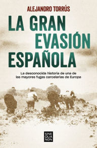 Title: La gran evasión española: La desconocida historia de una de las mayores fugas carcelarias de Europa, Author: Alejandro Torrús