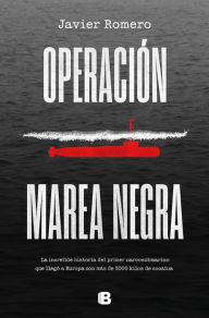 Title: Operación marea negra: La increíble historia del primer narcosubmarino que llegó a Europa con más de 3000 kilos de cocaína, Author: Javier Romero