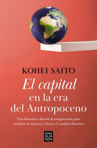 Title: El capital en la era del antropoceno / Capital in the Anthropocene, Author: KOHEI SAITO