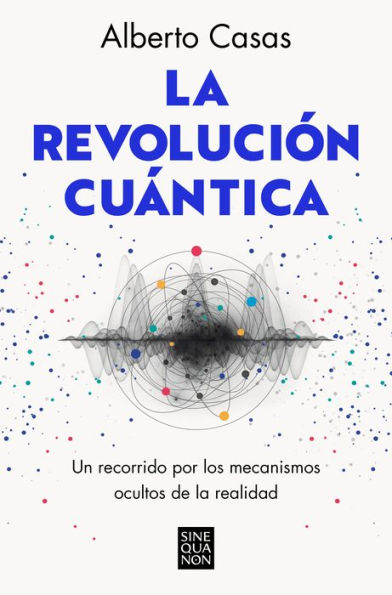 La revolución cuántica: Un recorrido por los mecanismos ocultos de la realidad