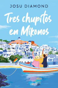 Title: Tres chupitos en Mikonos (Trilogía Un cóctel en Chueca 3), Author: Josu Diamond