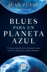 Title: Blues para un planeta azul: El último desafío de la civilización para evitar el abismo del cambio climático, Author: Juan Fueyo