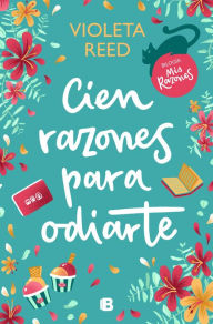 Title: Cien razones para odiarte / A Hundred Reasons to Hate You, Author: Violeta Reed