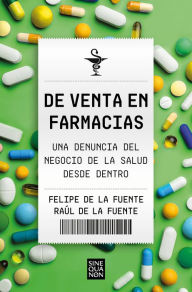 Title: De venta en farmacias: Una denuncia del negocio de la salud desde dentro, Author: Felipe De la Fuente