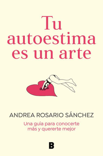 Tu autoestima es un arte: Una guía para conocerte más y quererte mejor / Your Se lf-Esteem Is A Work of Art: Guidebook to Know Yourself Better