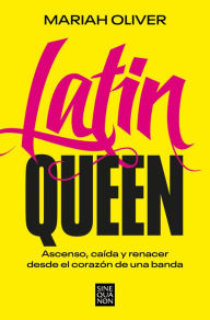 Title: Latin Queen: Ascenso, caída y renacer desde el corazón de una banda, Author: Mariah Oliver