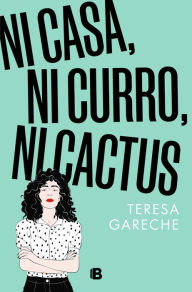 Title: Ni casa, ni curro, ni cactus / No House, No Gig, Not Even a Cactus, Author: TERESA GARECHE