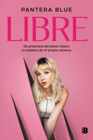 Title: Libre: De prisionera del piano clásico a creadora de mi propio universo, Author: Pantera Blue