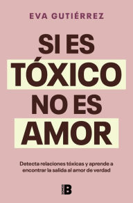 Title: Si es tóxico, no es amor / If It's Toxic, It Isn't Love, Author: Eva Gutiérrez Campo