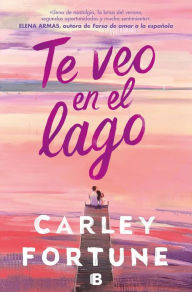 Title: Te veo en el lago / Meet Me at the Lake, Author: Carley Fortune