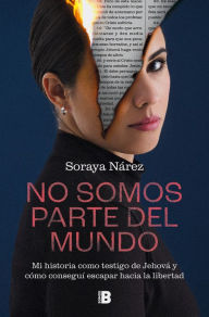 Title: No somos parte del mundo: Mi historia como testigo de Jehová y cómo conseguí esc apar hacia la libertad / We Are Not Part of the World, Author: Soraya Nárez