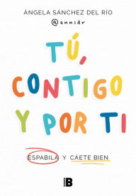 Title: Tú, contigo y por ti: Espabila y cáete bien, Author: Ángela Sánchez del Río (@annsdr)