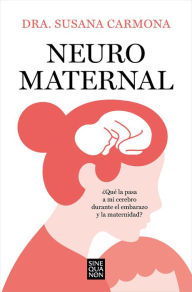 Title: Neuromaternal: ¿Qué le pasa a mi cerebro durante el embarazo y la maternidad? / Neuromaternal: What Happens to My Brain during Pregnancy and Motherhood?, Author: DR. SUSANA CARMONA