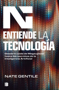 Title: Entiende la tecnología: Desde la caída de Megaupload hasta los secretos de la In teligencia Artificial, Author: Nate Gentile