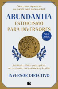 Title: Abundantia. Estoicismo para inversores: Sabiduría clásica para aplicar en tu carrera, tus inversiones y tu vida, Author: Inversor Directivo