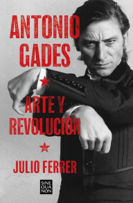 Title: Antonio Gades. Arte y revolución, Author: Julio Ferrer