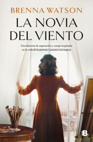 Title: La novia del viento: Una historia de superación y coraje inspirada en la vida de la pintora Leonora Carrington, Author: Brenna Watson