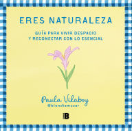 Download free ebook for mp3 Eres naturaleza: Guía para vivir despacio y reconectar con lo esencial 9788466679527 by Paula Vilaboy PDF CHM